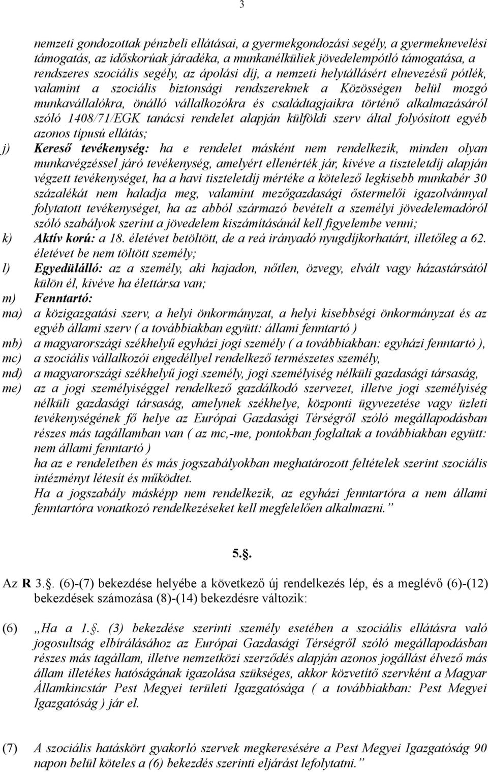 alkalmazásáról szóló 1408/71/EGK tanácsi rendelet alapján külföldi szerv által folyósított egyéb azonos típusú ellátás; j) Kereső tevékenység: ha e rendelet másként nem rendelkezik, minden olyan