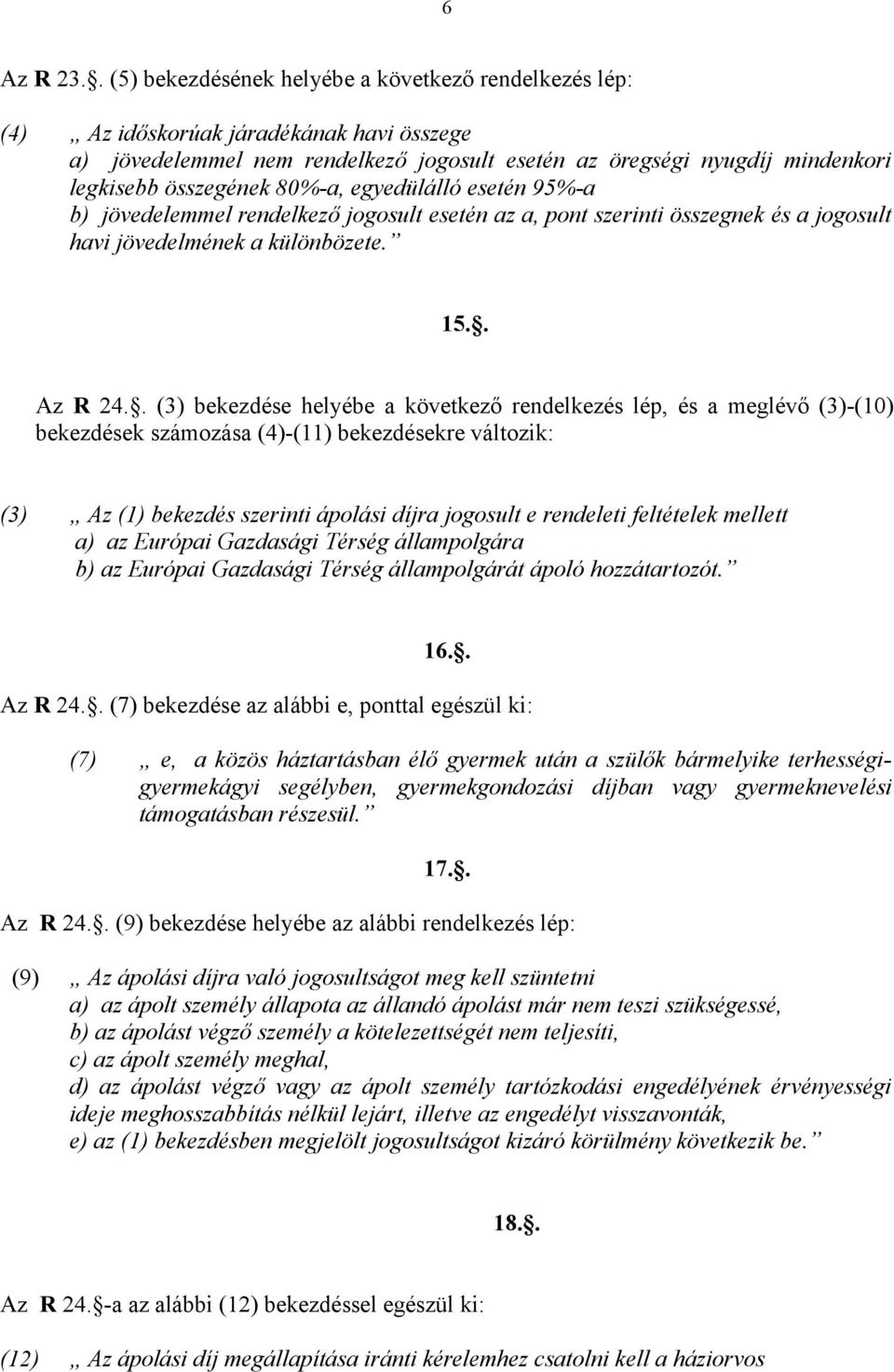 80%-a, egyedülálló esetén 95%-a b) jövedelemmel rendelkező jogosult esetén az a, pont szerinti összegnek és a jogosult havi jövedelmének a különbözete. 15.. Az R 24.