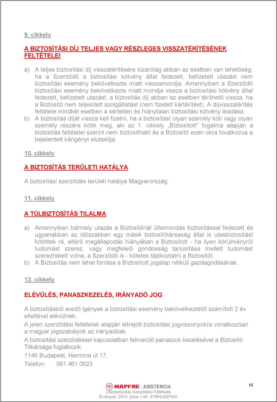 Amennyiben a Szerződő biztosítási esemény bekövetkezte miatt mondja vissza a biztosítási kötvény által fedezett, befizetett utazást, a biztosítás díj abban az esetben téríthető vissza, ha a Biztosító