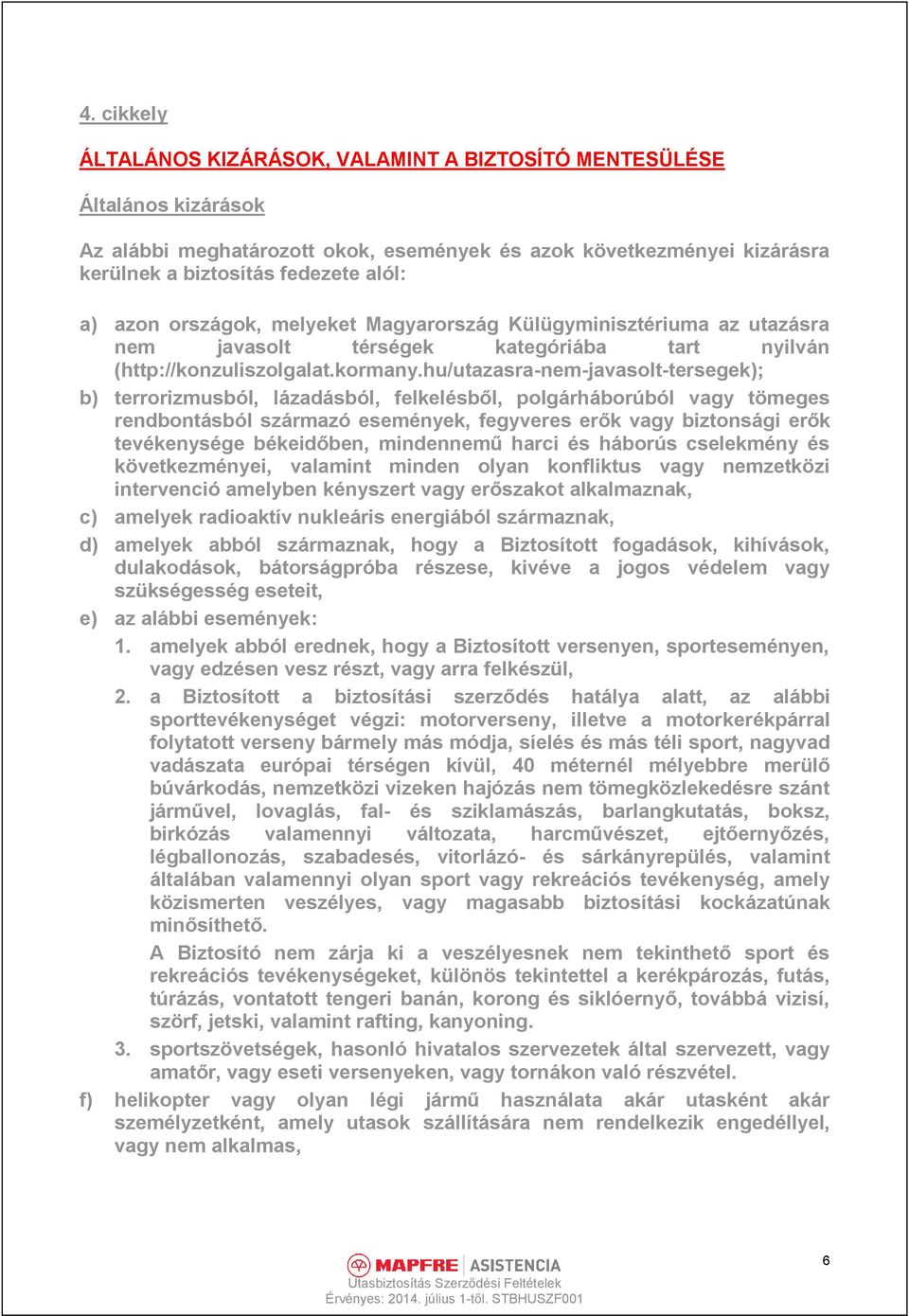 hu/utazasra-nem-javasolt-tersegek); b) terrorizmusból, lázadásból, felkelésből, polgárháborúból vagy tömeges rendbontásból származó események, fegyveres erők vagy biztonsági erők tevékenysége