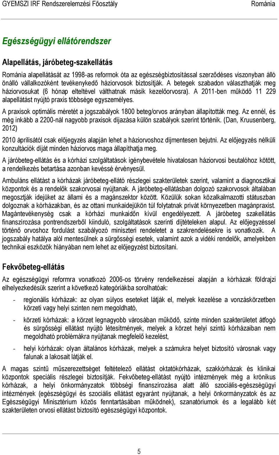 A 2011-ben működő 11 229 alapellátást nyújtó praxis többsége egyszemélyes. A praxisok optimális méretét a jogszabályok 1800 beteg/orvos arányban állapították meg.