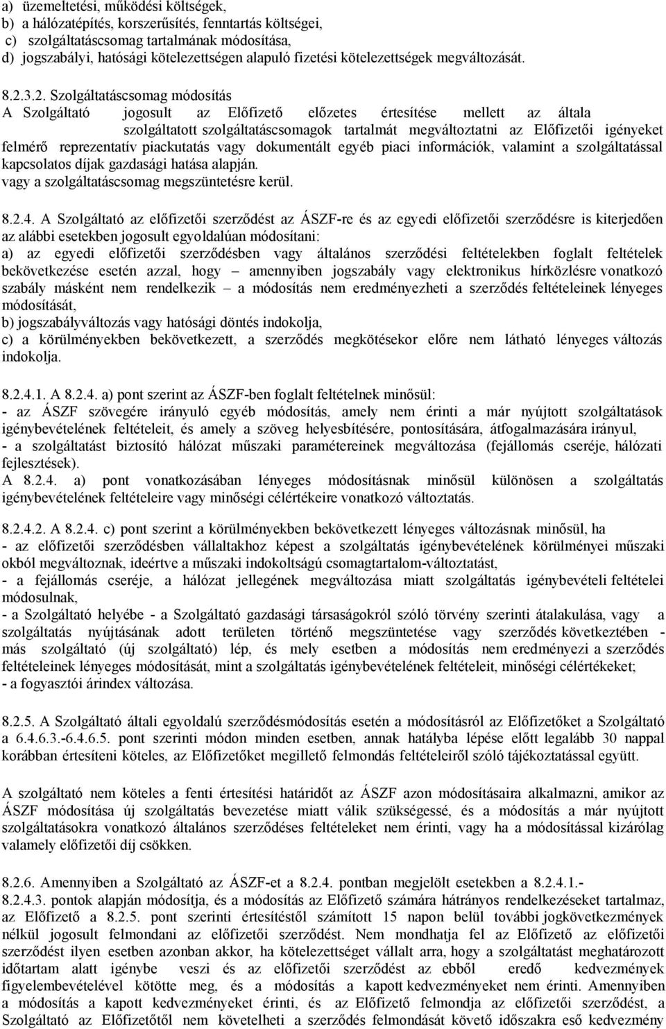 3.2. Szolgáltatáscsomag módosítás A Szolgáltató jogosult az Előfizető előzetes értesítése mellett az általa szolgáltatott szolgáltatáscsomagok tartalmát megváltoztatni az Előfizetői igényeket felmérő