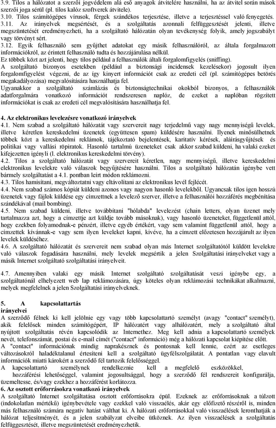 Az irányelvek megsértését, és a szolgáltatás azonnali felfüggesztését jelenti, illetve megszüntetését eredményezheti, ha a szolgáltató hálózatán olyan tevékenység folyik, amely jogszabályt vagy