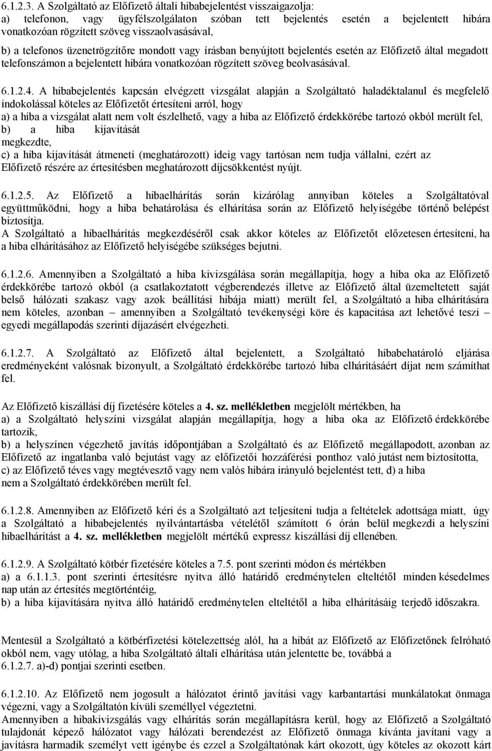 visszaolvasásával, b) a telefonos üzenetrögzítőre mondott vagy írásban benyújtott bejelentés esetén az Előfizető által megadott telefonszámon a bejelentett hibára vonatkozóan rögzített szöveg