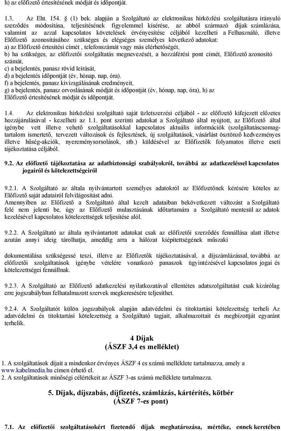 követelések érvényesítése céljából kezelheti a Felhasználó, illetve Előfizető azonosításához szükséges és elégséges személyes következő adatokat: a) az Előfizető értesítési címét, telefonszámát vagy