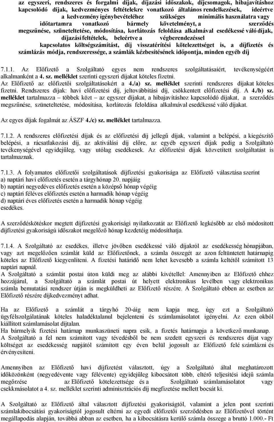 díjak, díjazási feltételek, beleértve a végberendezéssel kapcsolatos költségszámítást, díj visszatérítési kötelezettséget is, a díjfizetés és számlázás módja, rendszeressége, a számlák kézbesítésének
