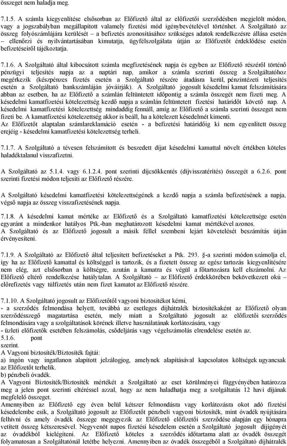 A Szolgáltató az összeg folyószámlájára kerülését a befizetés azonosításához szükséges adatok rendelkezésre állása esetén ellenőrzi és nyilvántartásában kimutatja, ügyfélszolgálata útján az