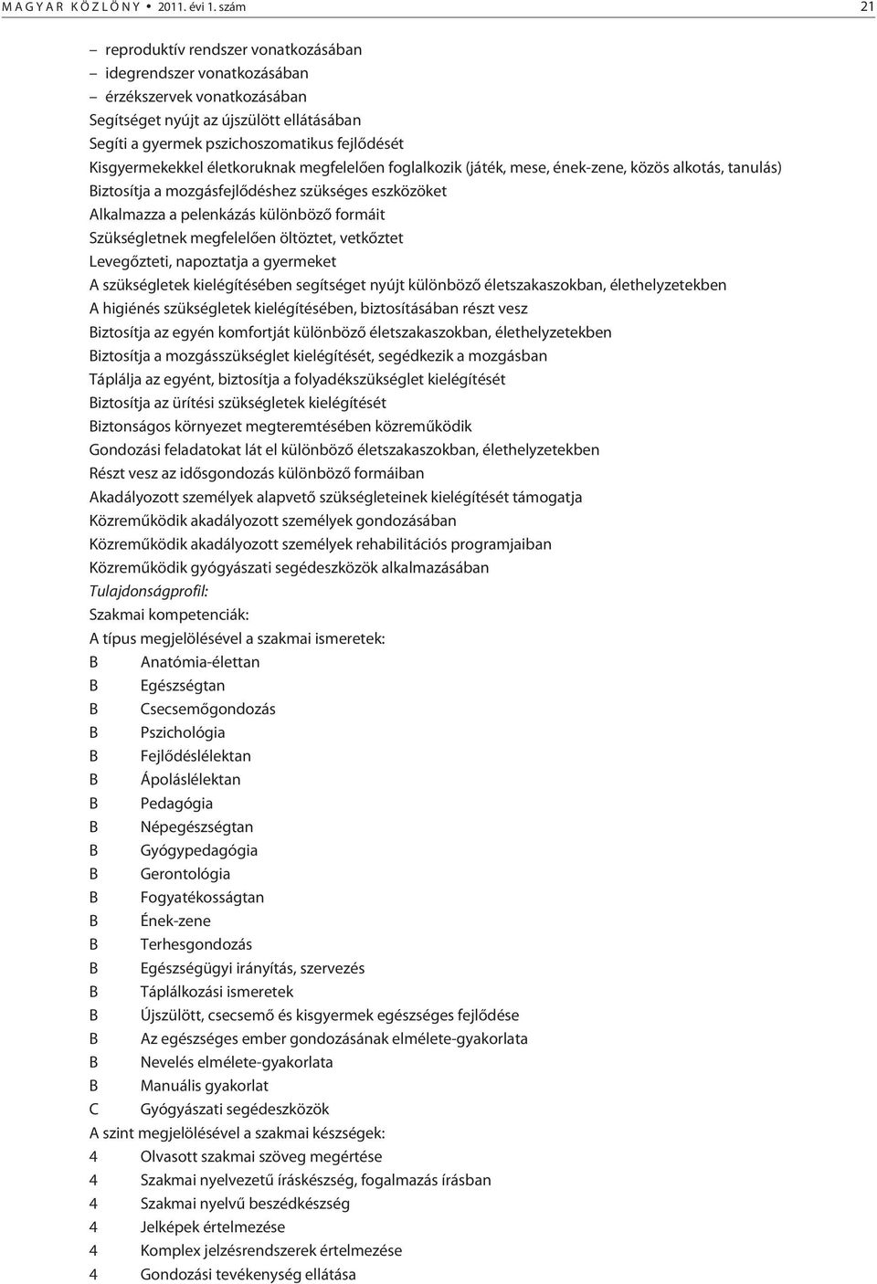 Kisgyermekekkel életkoruknak megfelelõen foglalkozik (játék, mese, ének-zene, közös alkotás, tanulás) Biztosítja a mozgásfejlõdéshez szükséges eszközöket Alkalmazza a pelenkázás különbözõ formáit