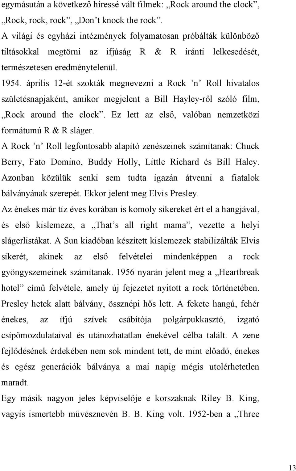 április 12-ét szokták megnevezni a Rock n Roll hivatalos születésnapjaként, amikor megjelent a Bill Hayley-ről szóló film, Rock around the clock.