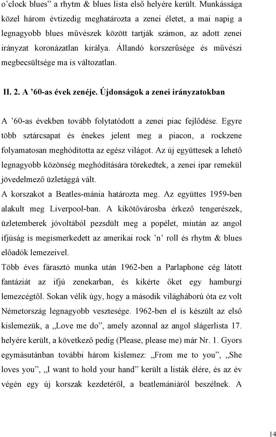 Állandó korszerűsége és művészi megbecsültsége ma is változatlan. II. 2. A 60-as évek zenéje. Újdonságok a zenei irányzatokban A 60-as években tovább folytatódott a zenei piac fejlődése.