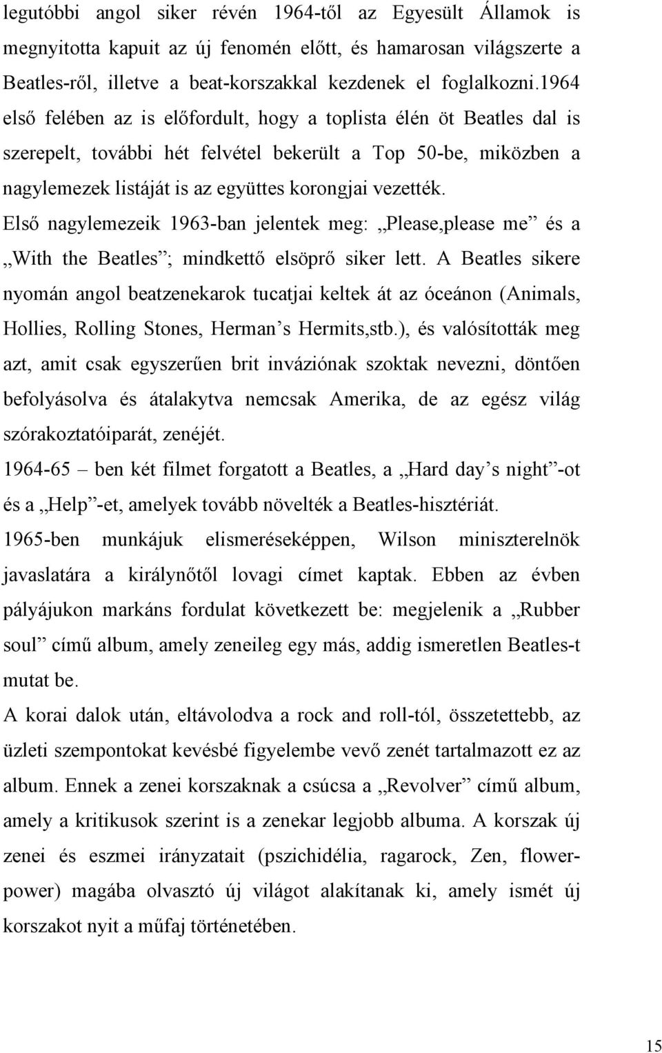 Első nagylemezeik 1963-ban jelentek meg: Please,please me és a With the Beatles ; mindkettő elsöprő siker lett.