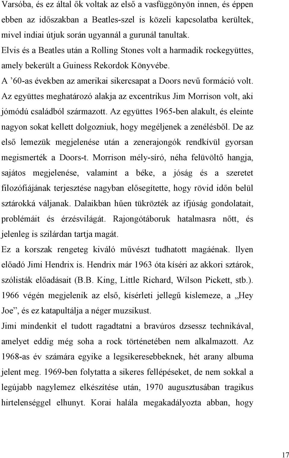 Az együttes meghatározó alakja az excentrikus Jim Morrison volt, aki jómódú családból származott.