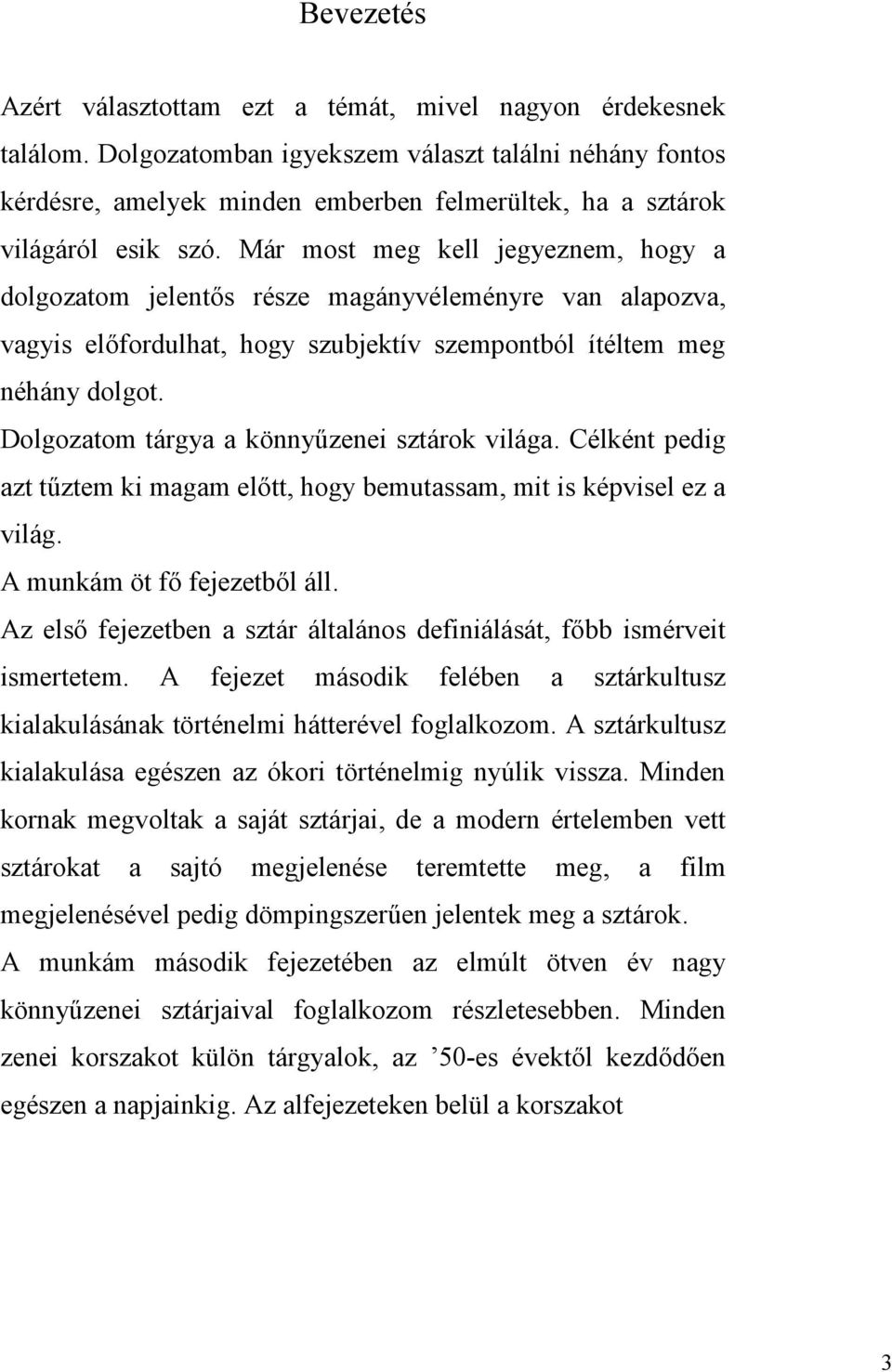 Már most meg kell jegyeznem, hogy a dolgozatom jelentős része magányvéleményre van alapozva, vagyis előfordulhat, hogy szubjektív szempontból ítéltem meg néhány dolgot.