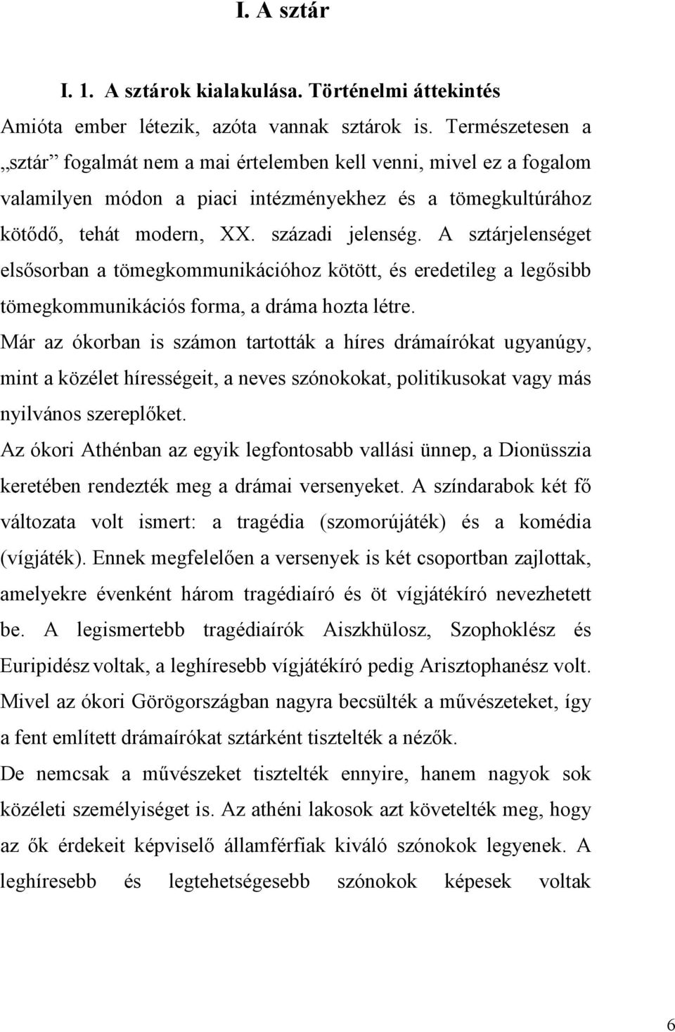 A sztárjelenséget elsősorban a tömegkommunikációhoz kötött, és eredetileg a legősibb tömegkommunikációs forma, a dráma hozta létre.