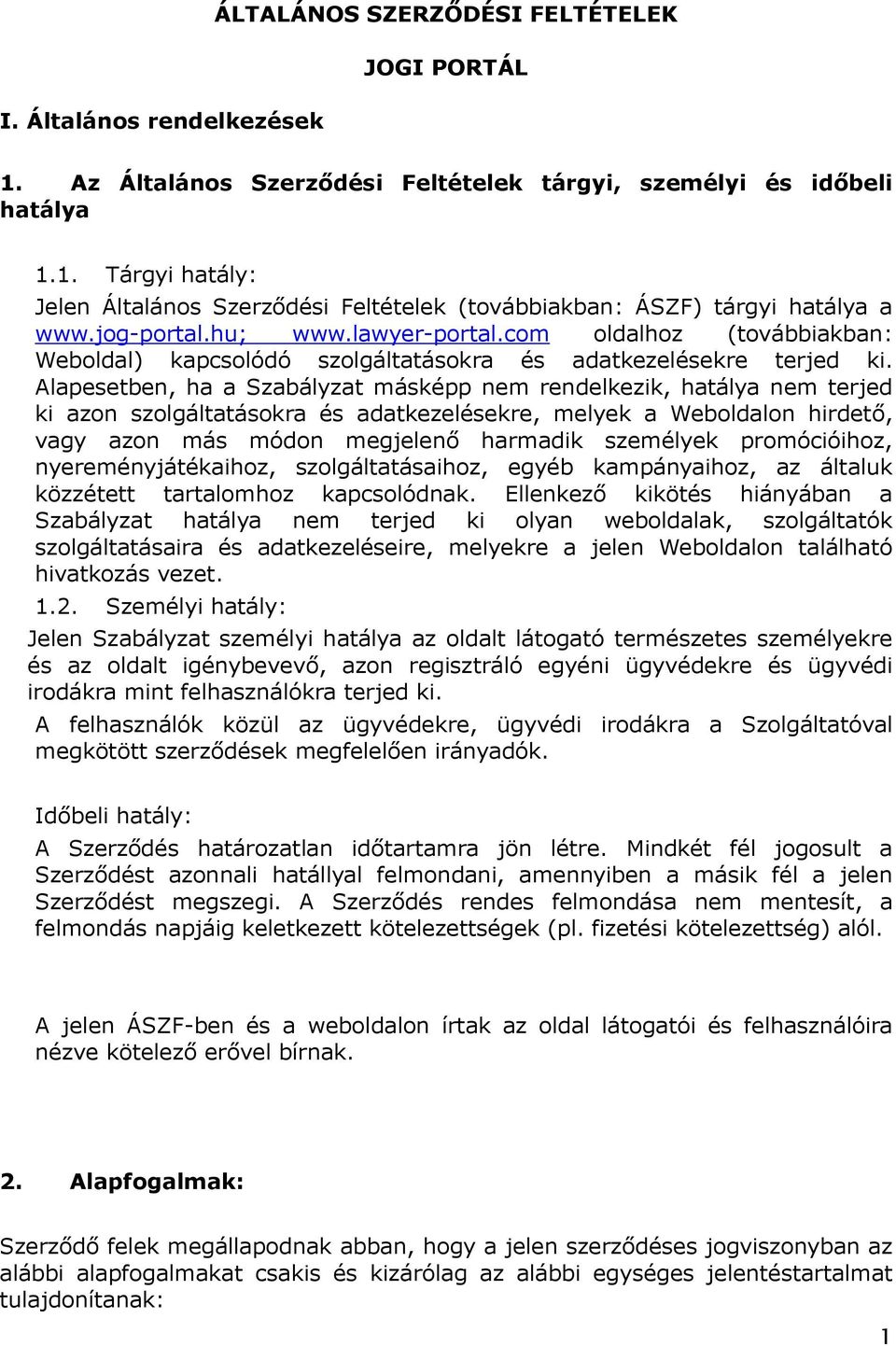 Alapesetben, ha a Szabályzat másképp nem rendelkezik, hatálya nem terjed ki azon szolgáltatásokra és adatkezelésekre, melyek a Weboldalon hirdető, vagy azon más módon megjelenő harmadik személyek