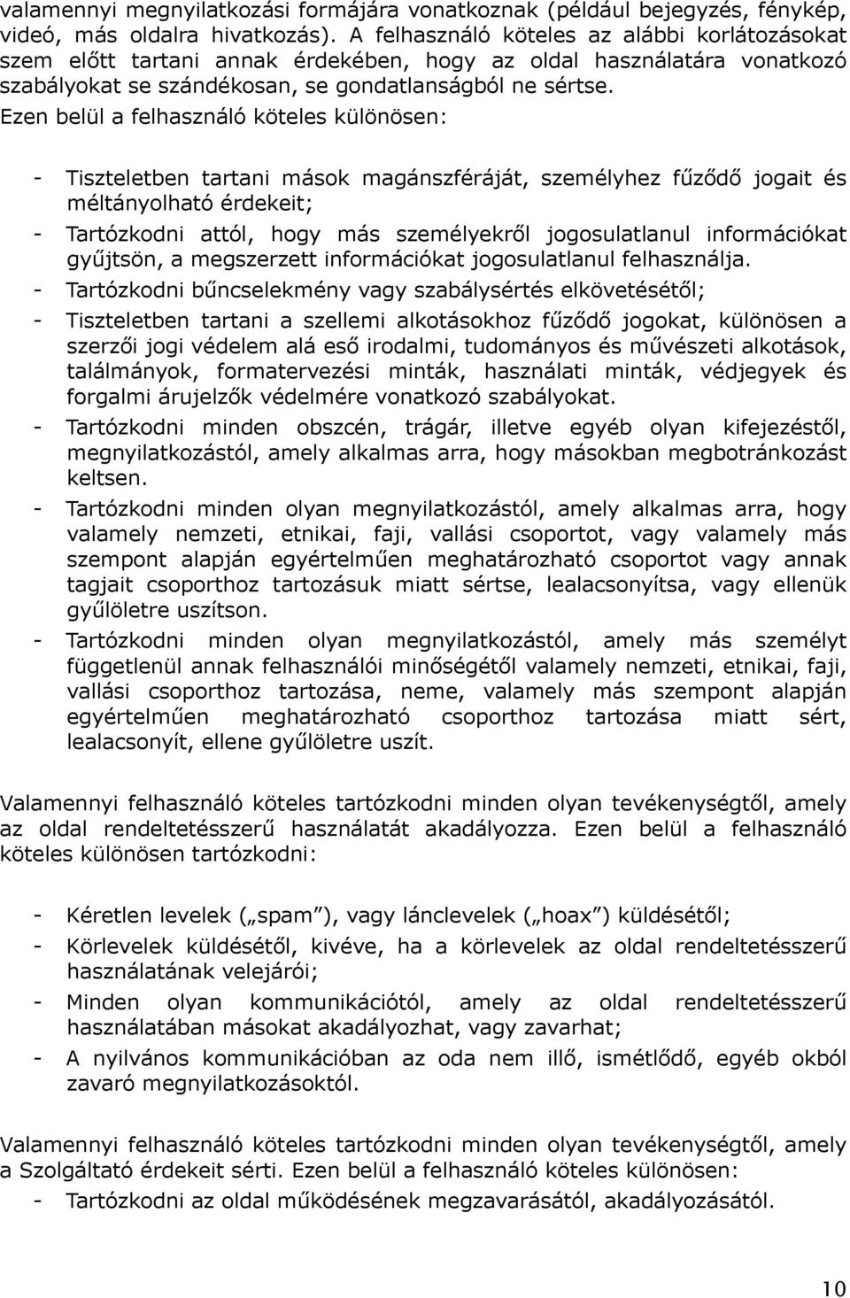 Ezen belül a felhasználó köteles különösen: - Tiszteletben tartani mások magánszféráját, személyhez fűződő jogait és méltányolható érdekeit; - Tartózkodni attól, hogy más személyekről jogosulatlanul