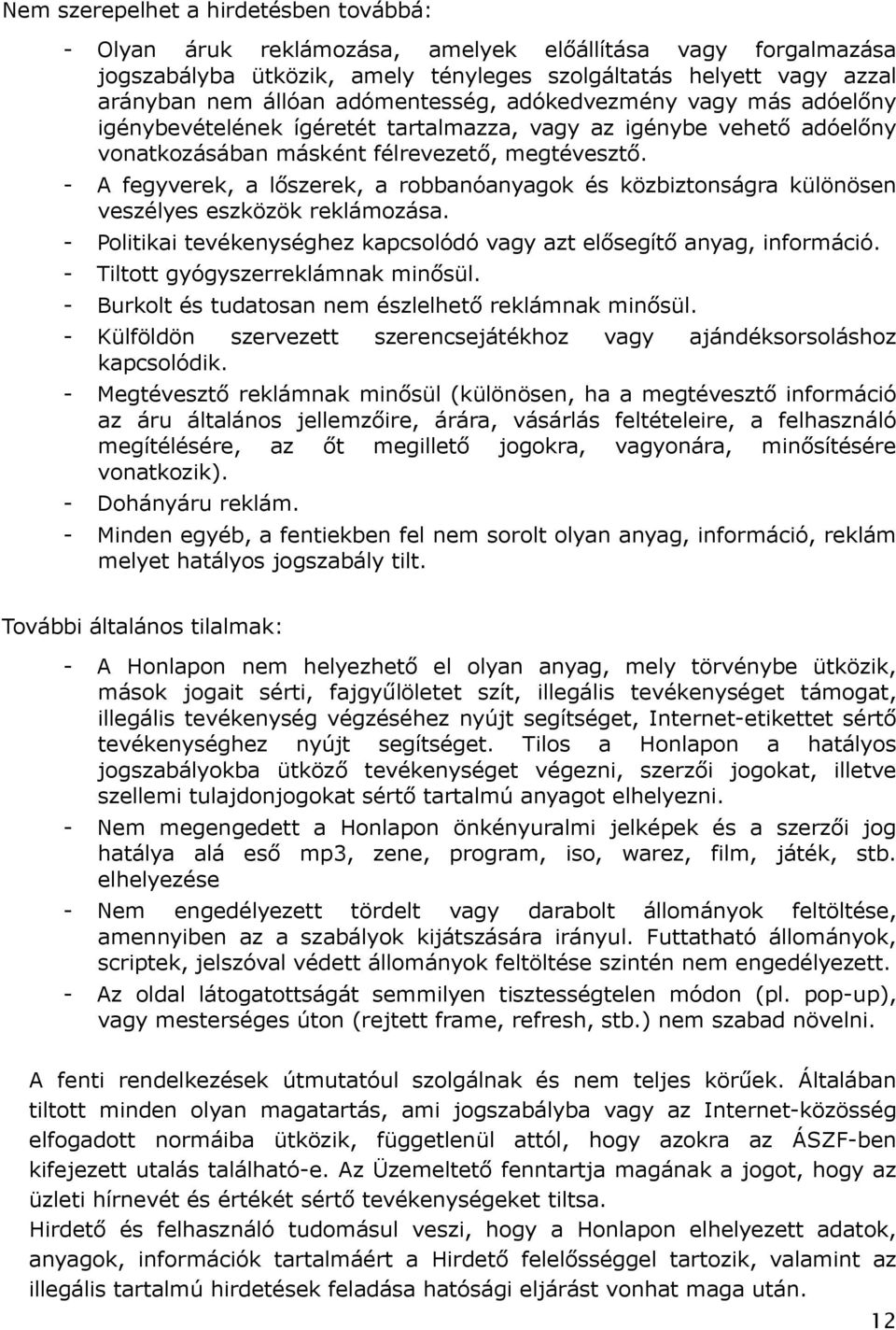 - A fegyverek, a lőszerek, a robbanóanyagok és közbiztonságra különösen veszélyes eszközök reklámozása. - Politikai tevékenységhez kapcsolódó vagy azt elősegítő anyag, információ.