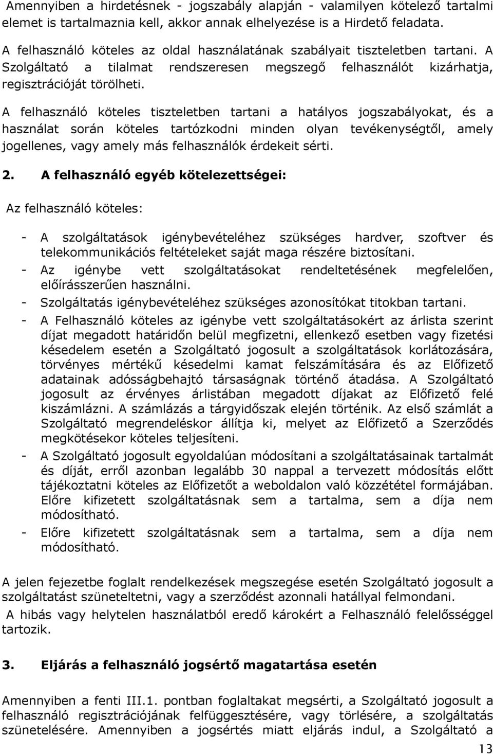 A felhasználó köteles tiszteletben tartani a hatályos jogszabályokat, és a használat során köteles tartózkodni minden olyan tevékenységtől, amely jogellenes, vagy amely más felhasználók érdekeit