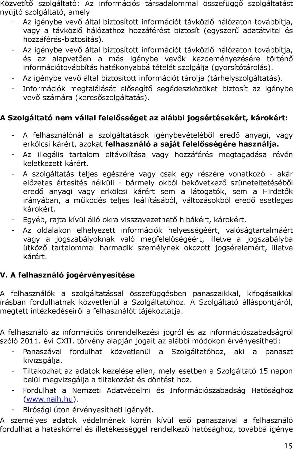 - Az igénybe vevő által biztosított információt távközlő hálózaton továbbítja, és az alapvetően a más igénybe vevők kezdeményezésére történő információtovábbítás hatékonyabbá tételét szolgálja