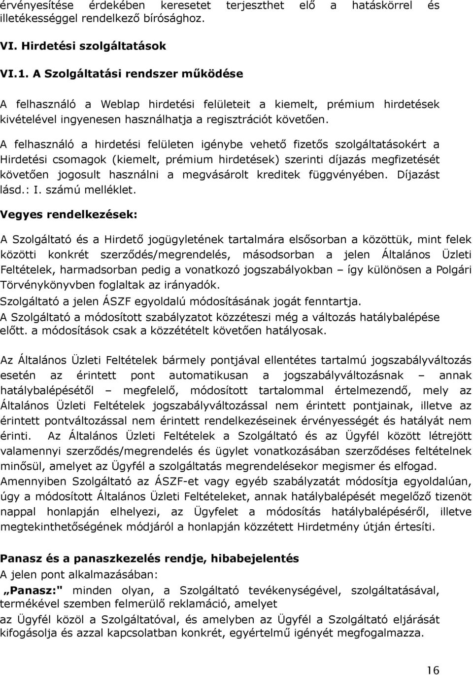 A felhasználó a hirdetési felületen igénybe vehető fizetős szolgáltatásokért a Hirdetési csomagok (kiemelt, prémium hirdetések) szerinti díjazás megfizetését követően jogosult használni a megvásárolt