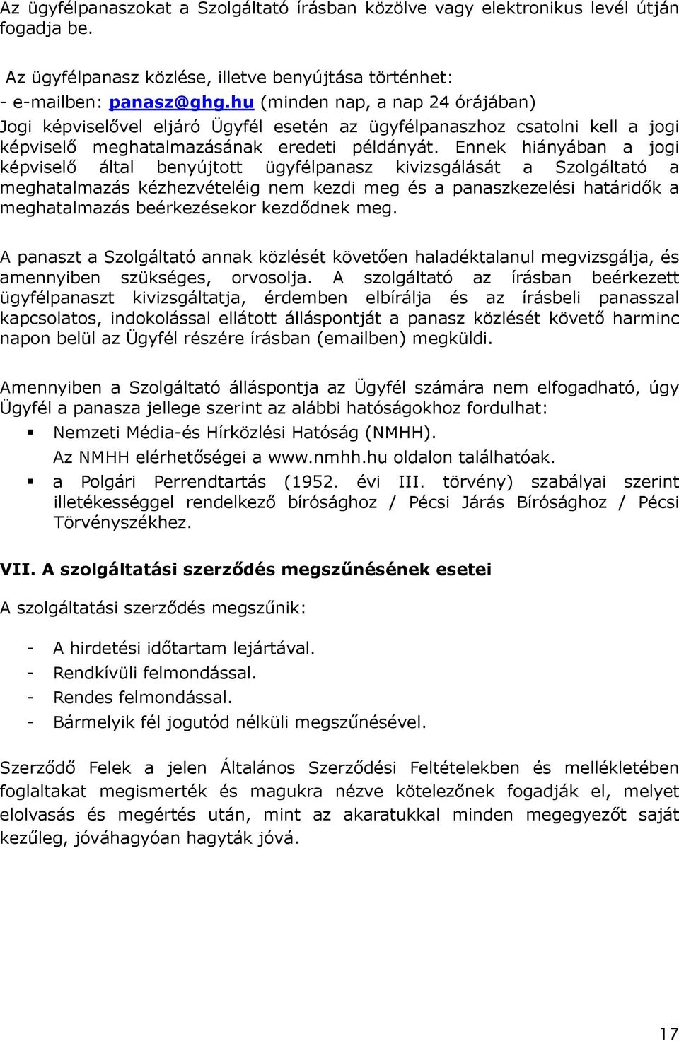 Ennek hiányában a jogi képviselő által benyújtott ügyfélpanasz kivizsgálását a Szolgáltató a meghatalmazás kézhezvételéig nem kezdi meg és a panaszkezelési határidők a meghatalmazás beérkezésekor