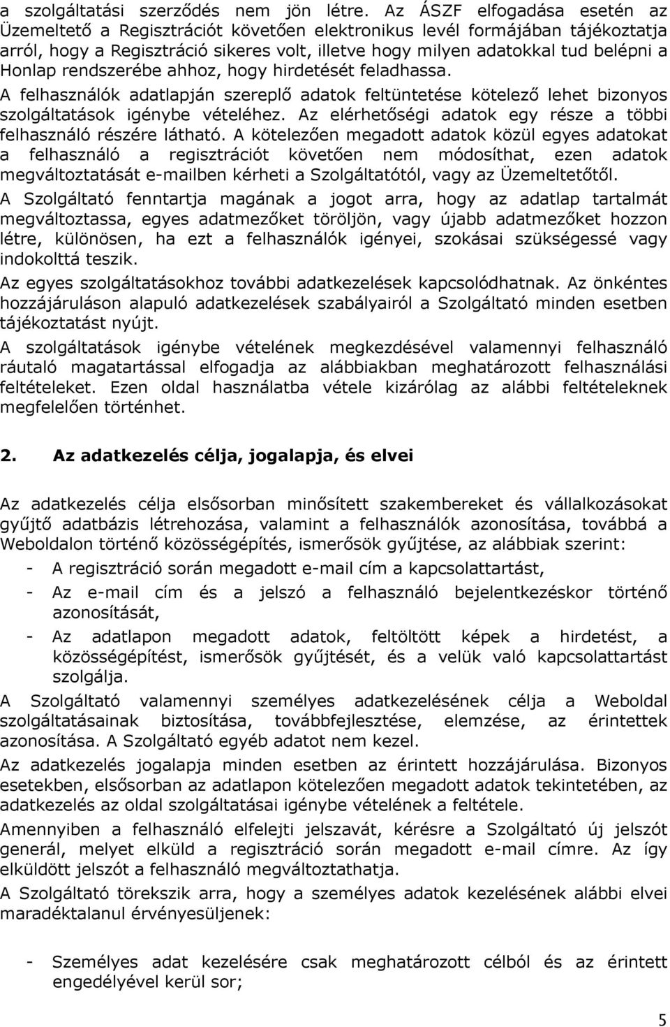 rendszerébe ahhoz, hogy hirdetését feladhassa. A felhasználók adatlapján szereplő adatok feltüntetése kötelező lehet bizonyos szolgáltatások igénybe vételéhez.