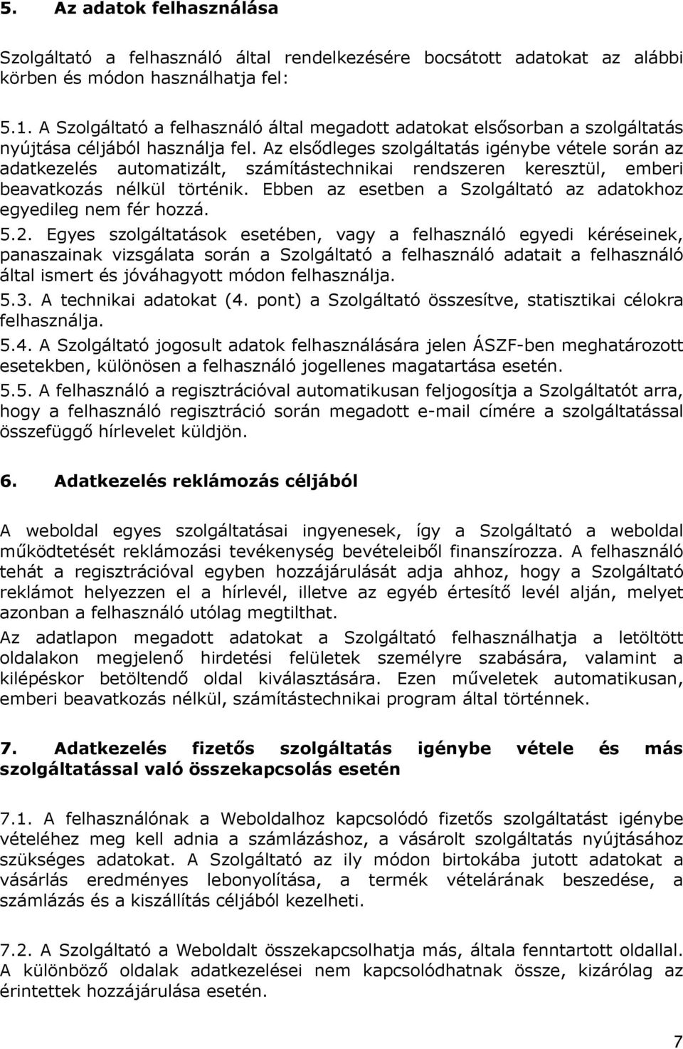 Az elsődleges szolgáltatás igénybe vétele során az adatkezelés automatizált, számítástechnikai rendszeren keresztül, emberi beavatkozás nélkül történik.