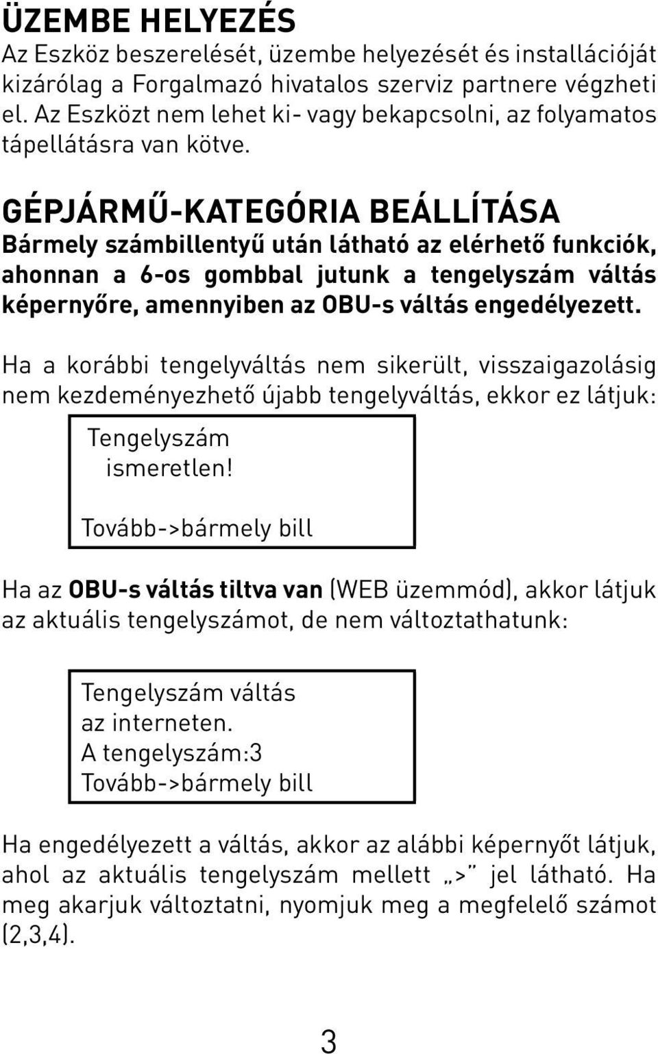 GÉPJÁRMŰ-KATEGÓRIA BEÁLLÍTÁSA Bármely számbillentyű után látható az elérhető funkciók, ahonnan a 6-os gombbal jutunk a tengelyszám váltás képernyőre, amennyiben az OBU-s váltás engedélyezett.