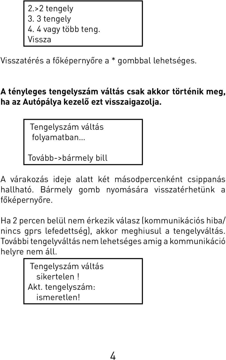 folyamatban A várakozás ideje alatt két másodpercenként csippanás hallható. Bármely gomb nyomására visszatérhetünk a főképernyőre.