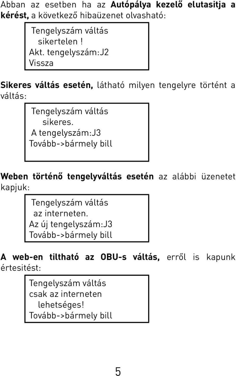 tengelyszám:j2 Vissza Sikeres váltás esetén, látható milyen tengelyre történt a váltás: sikeres.