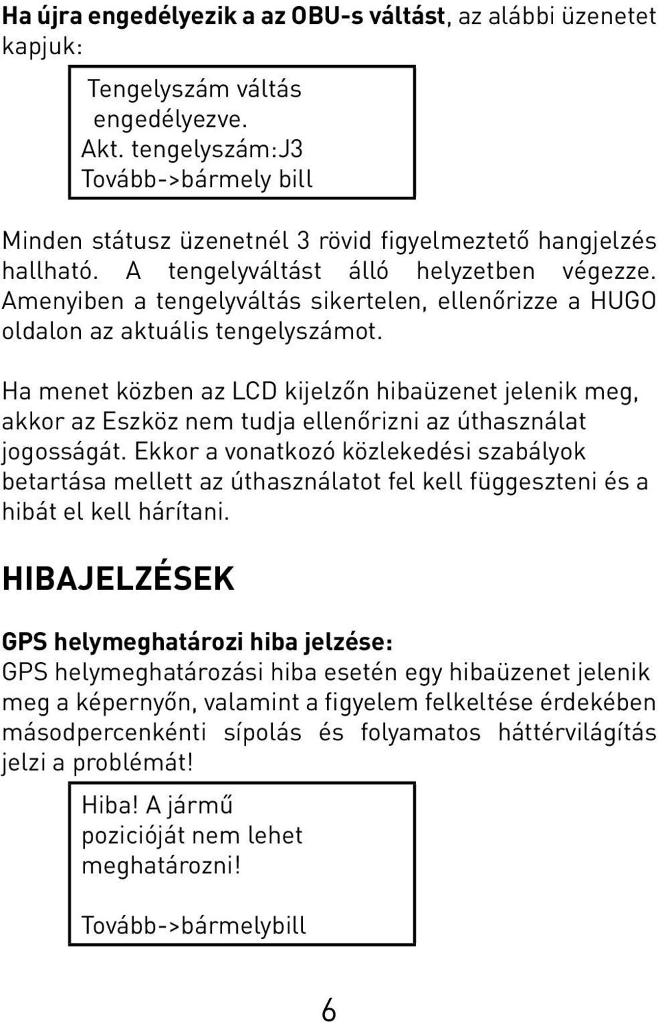 Ha menet közben az LCD kijelzőn hibaüzenet jelenik meg, akkor az Eszköz nem tudja ellenőrizni az úthasználat jogosságát.