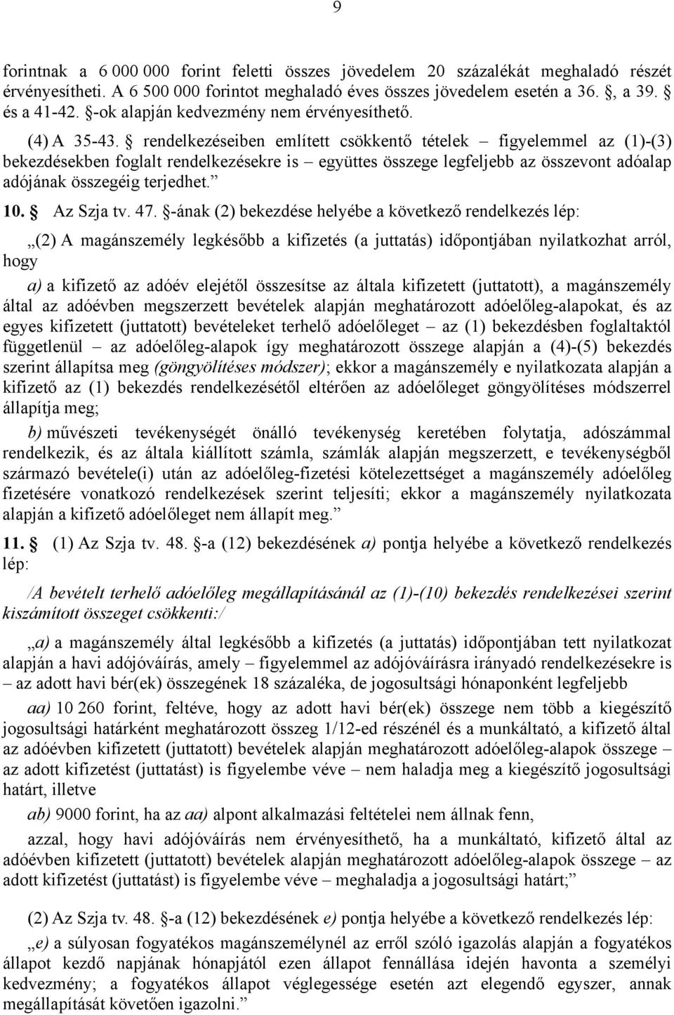 rendelkezéseiben említett csökkentő tételek figyelemmel az (1)-(3) bekezdésekben foglalt rendelkezésekre is együttes összege legfeljebb az összevont adóalap adójának összegéig terjedhet. 10.