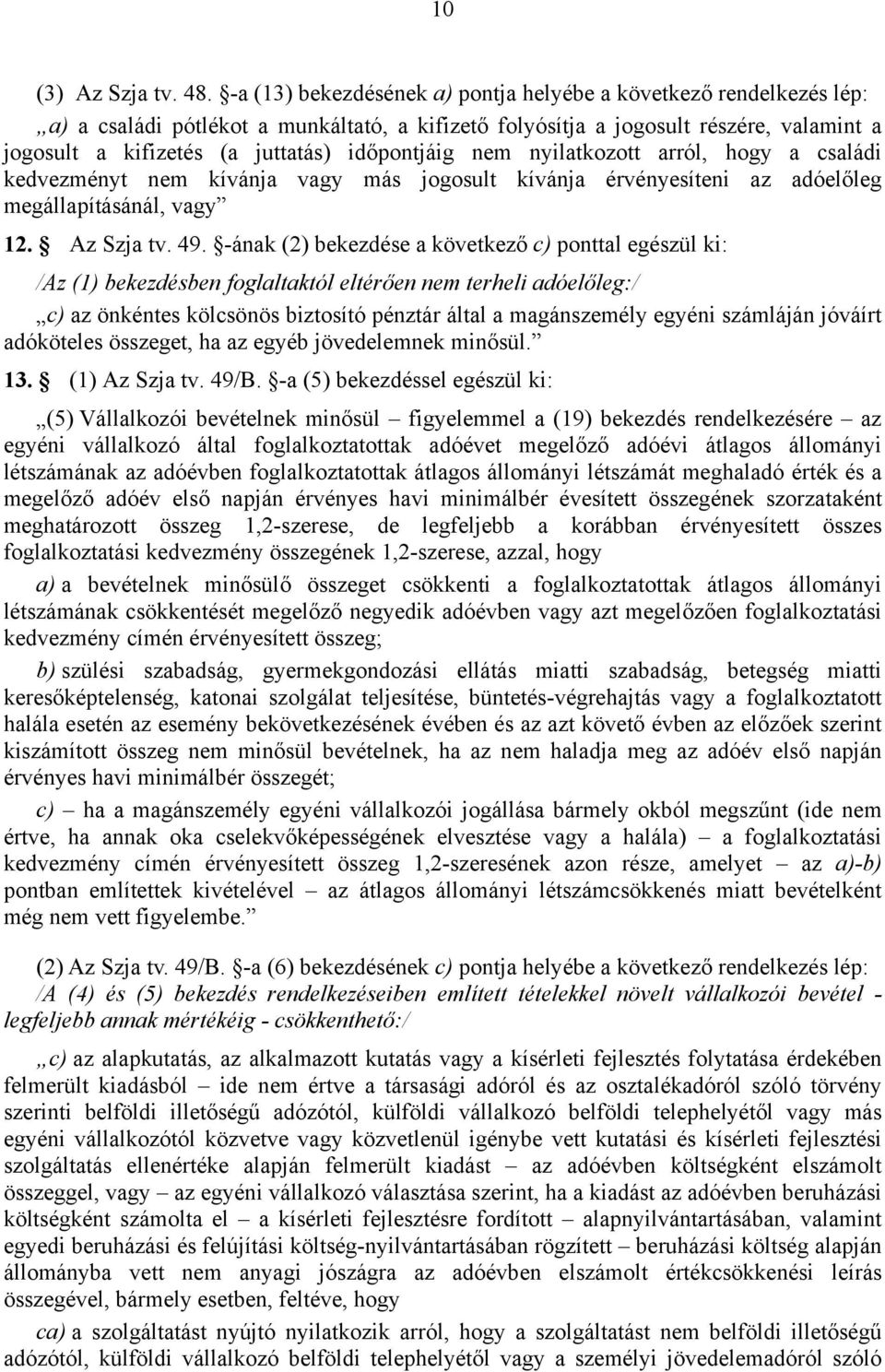 időpontjáig nem nyilatkozott arról, hogy a családi kedvezményt nem kívánja vagy más jogosult kívánja érvényesíteni az adóelőleg megállapításánál, vagy 12. Az Szja tv. 49.