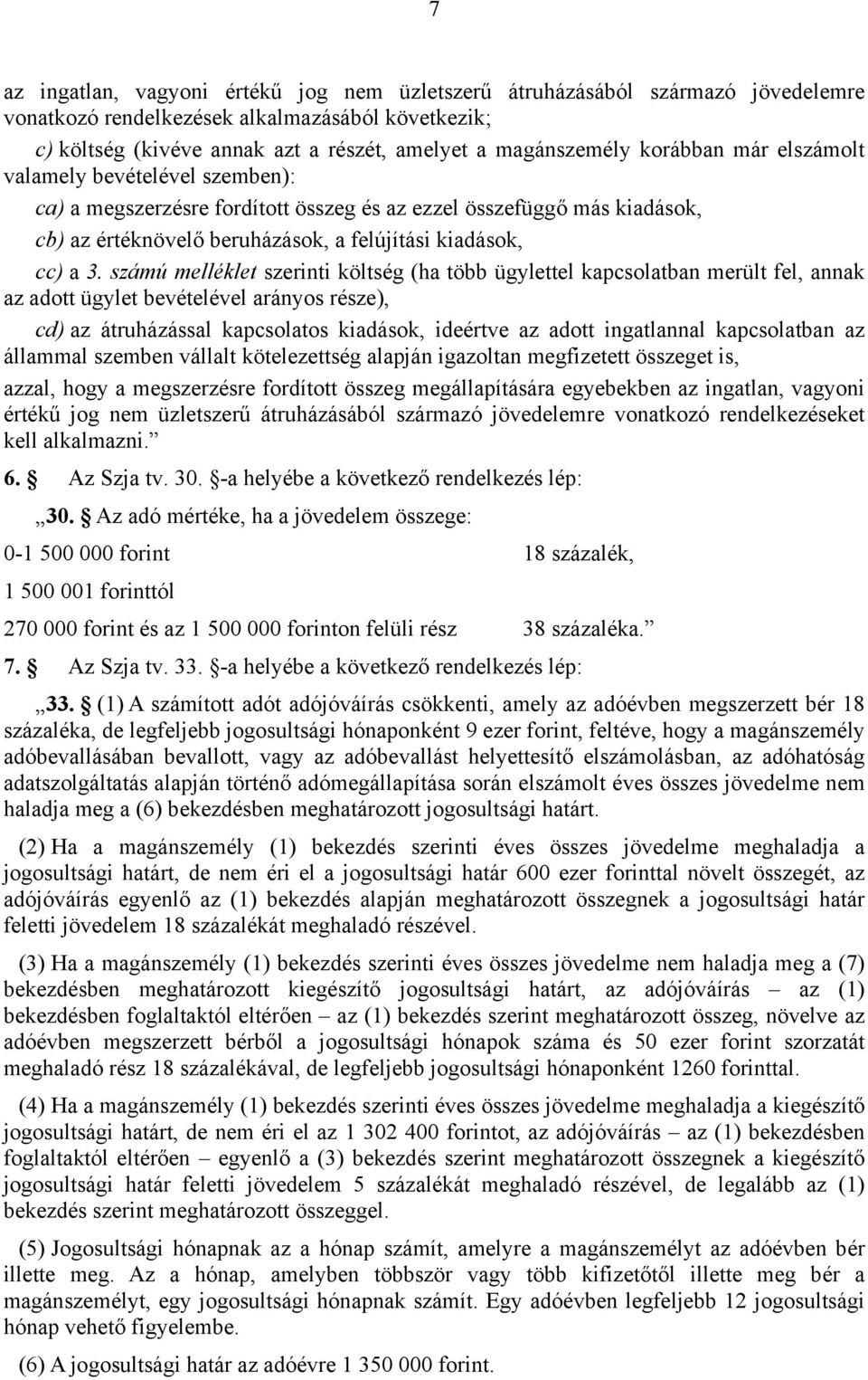 számú melléklet szerinti költség (ha több ügylettel kapcsolatban merült fel, annak az adott ügylet bevételével arányos része), cd) az átruházással kapcsolatos kiadások, ideértve az adott ingatlannal