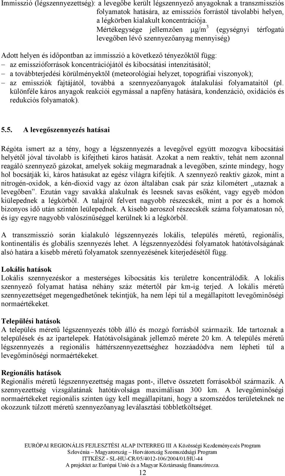 koncentrációjától és kibocsátási intenzitásától; a továbbterjedési körülményektıl (meteorológiai helyzet, topográfiai viszonyok); az emissziók fajtájától, továbbá a szennyezıanyagok átalakulási