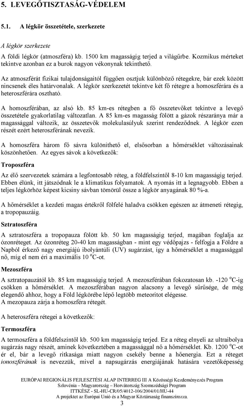 A légkör szerkezetét tekintve két fı rétegre a homoszférára és a heteroszférára osztható. A homoszférában, az alsó kb.