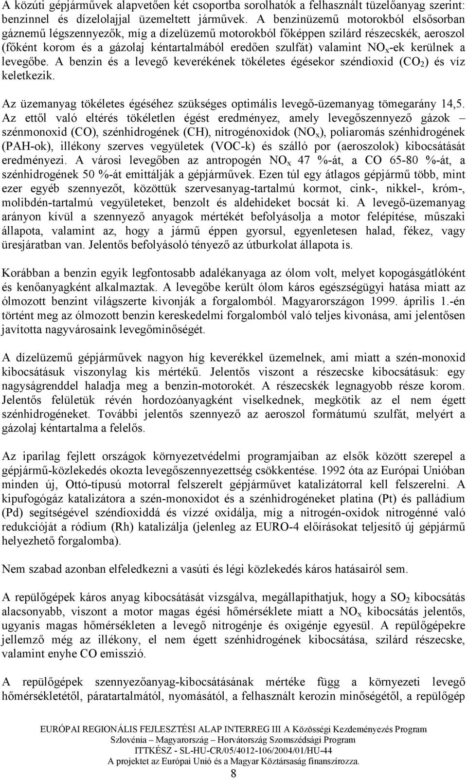 -ek kerülnek a levegıbe. A benzin és a levegı keverékének tökéletes égésekor széndioxid (CO 2 ) és víz keletkezik. Az üzemanyag tökéletes égéséhez szükséges optimális levegı-üzemanyag tömegarány 14,5.