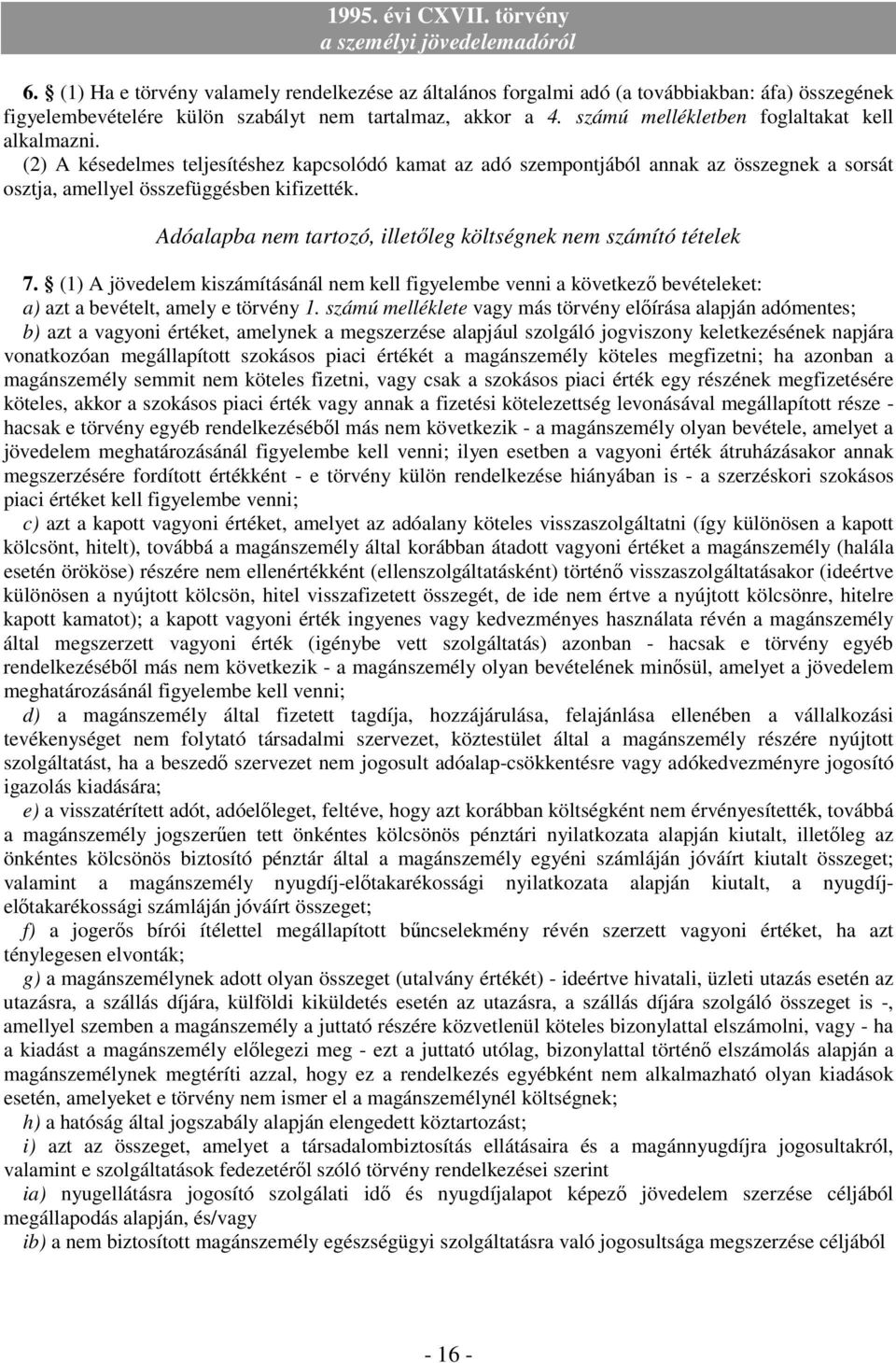 Adóalapba nem tartozó, illetıleg költségnek nem számító tételek 7. (1) A jövedelem kiszámításánál nem kell figyelembe venni a következı bevételeket: a) azt a bevételt, amely e törvény 1.