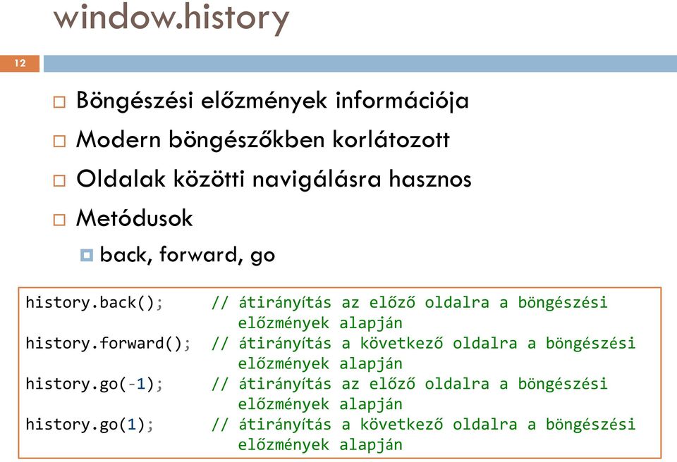 Metódusok back, forward, go history.back(); // átirányítás az előző oldalra a böngészési előzmények alapján history.