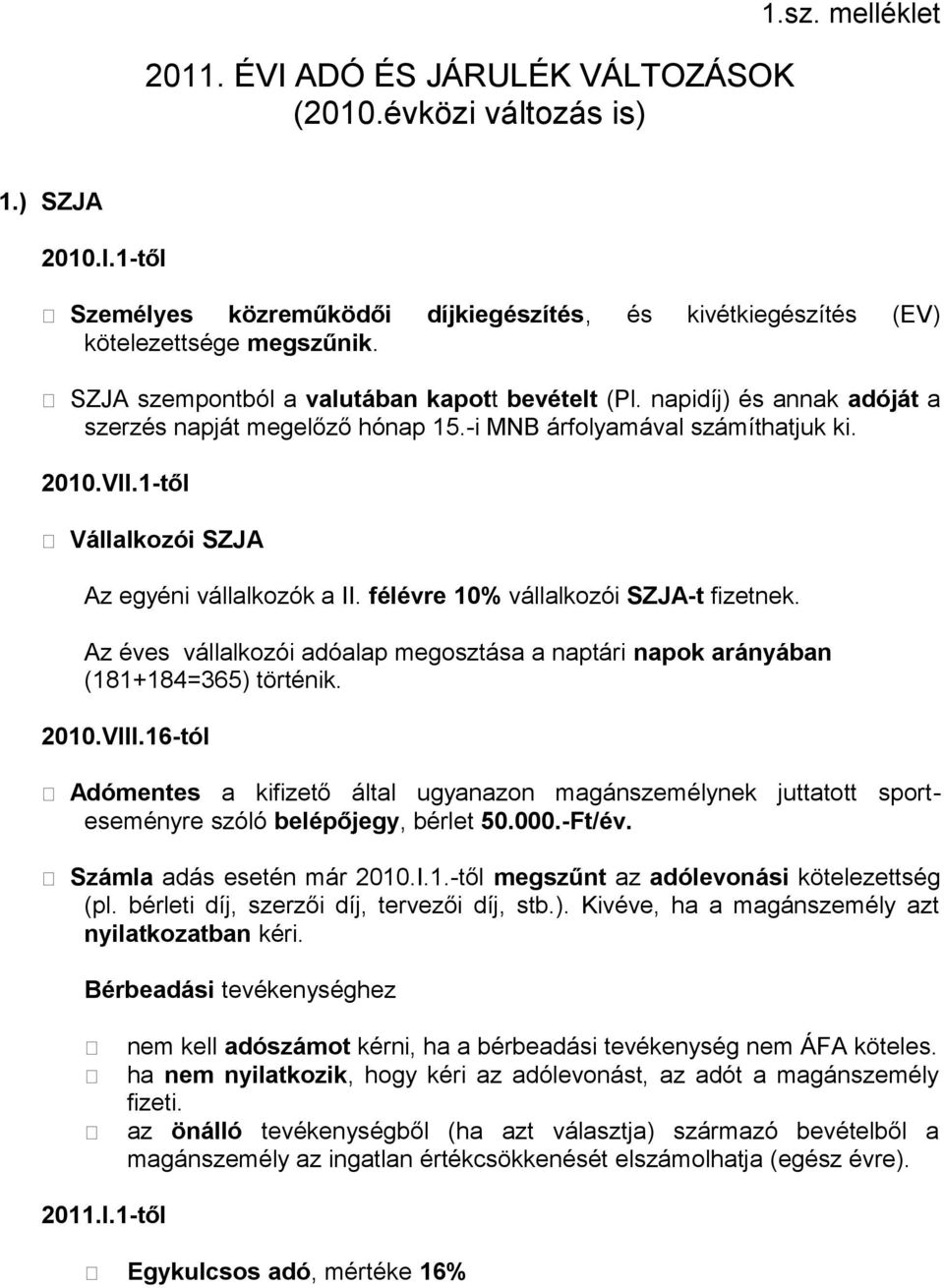 1-től Vállalkozói SZJA Az egyéni vállalkozók a II. félévre 10% vállalkozói SZJA-t fizetnek. Az éves vállalkozói adóalap megosztása a naptári napok arányában (181+184=365) történik. 2010.VIII.