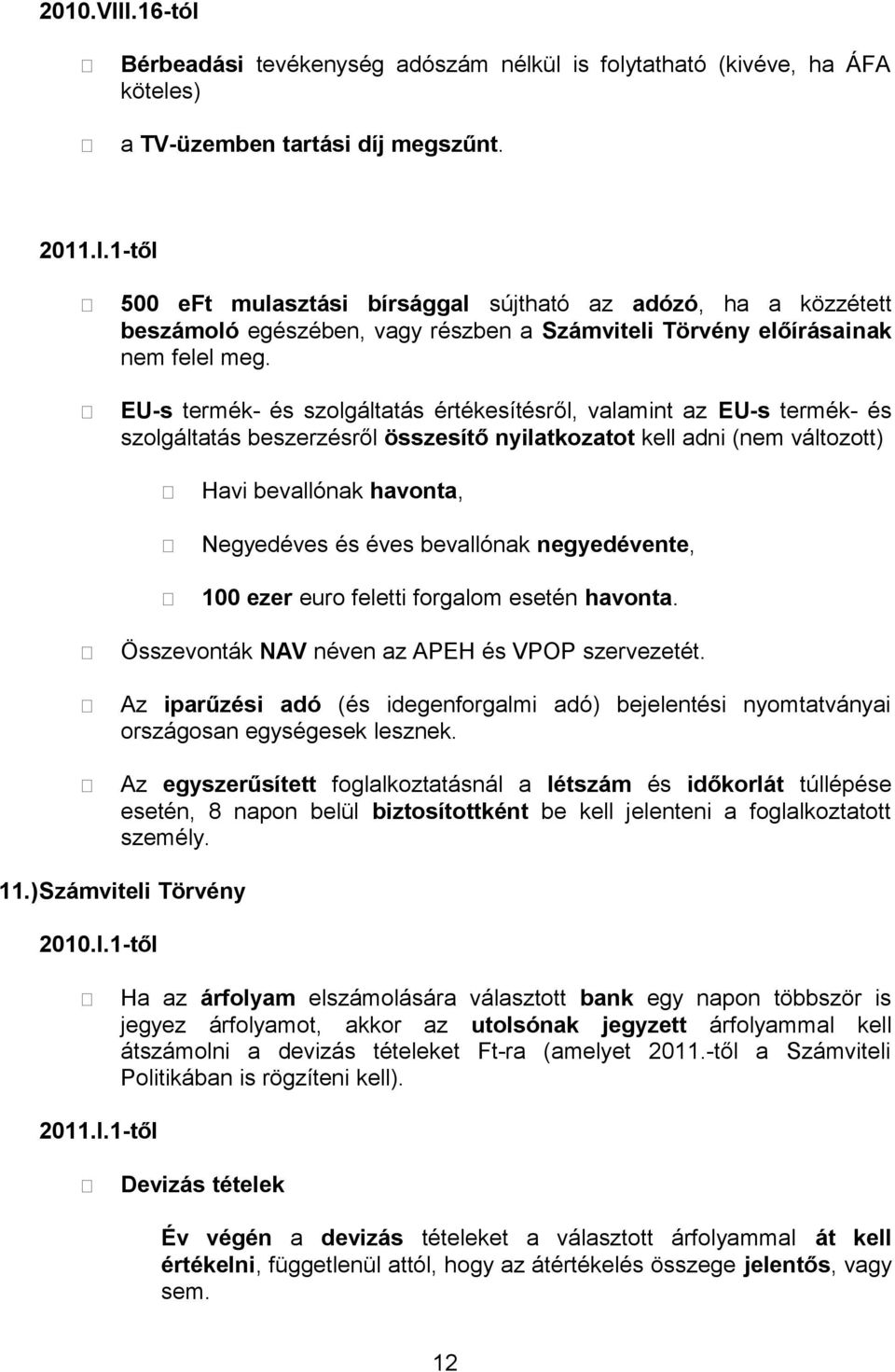 EU-s termék- és szolgáltatás értékesítésről, valamint az EU-s termék- és szolgáltatás beszerzésről összesítő nyilatkozatot kell adni (nem változott) Havi bevallónak havonta, Negyedéves és éves