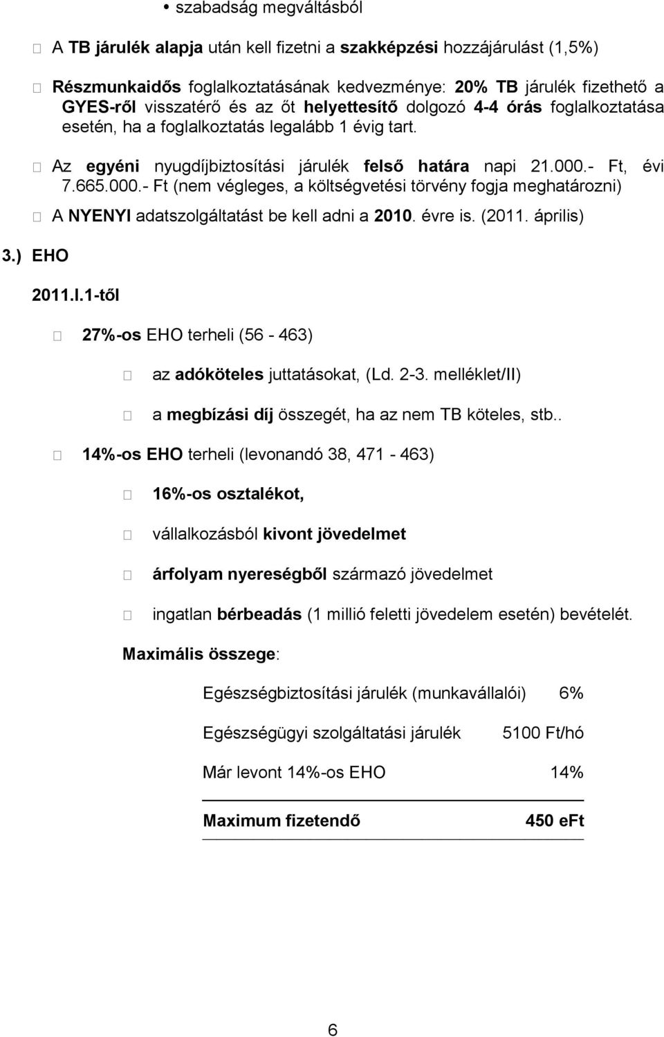 - Ft, évi 7.665.000.- Ft (nem végleges, a költségvetési törvény fogja meghatározni) A NYENYI adatszolgáltatást be kell adni a 2010. évre is. (2011. április) 3.