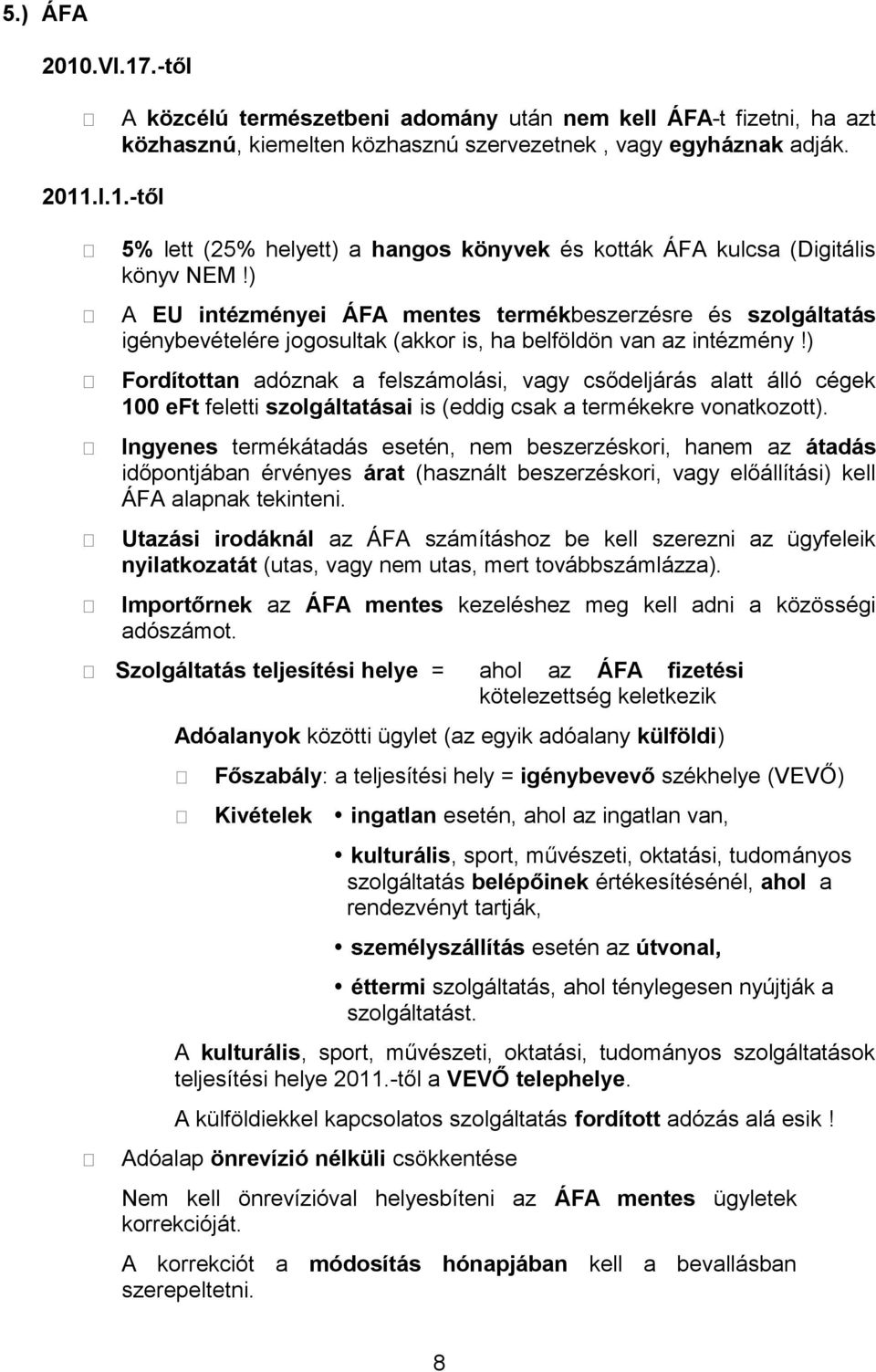 ) Fordítottan adóznak a felszámolási, vagy csődeljárás alatt álló cégek 100 eft feletti szolgáltatásai is (eddig csak a termékekre vonatkozott).