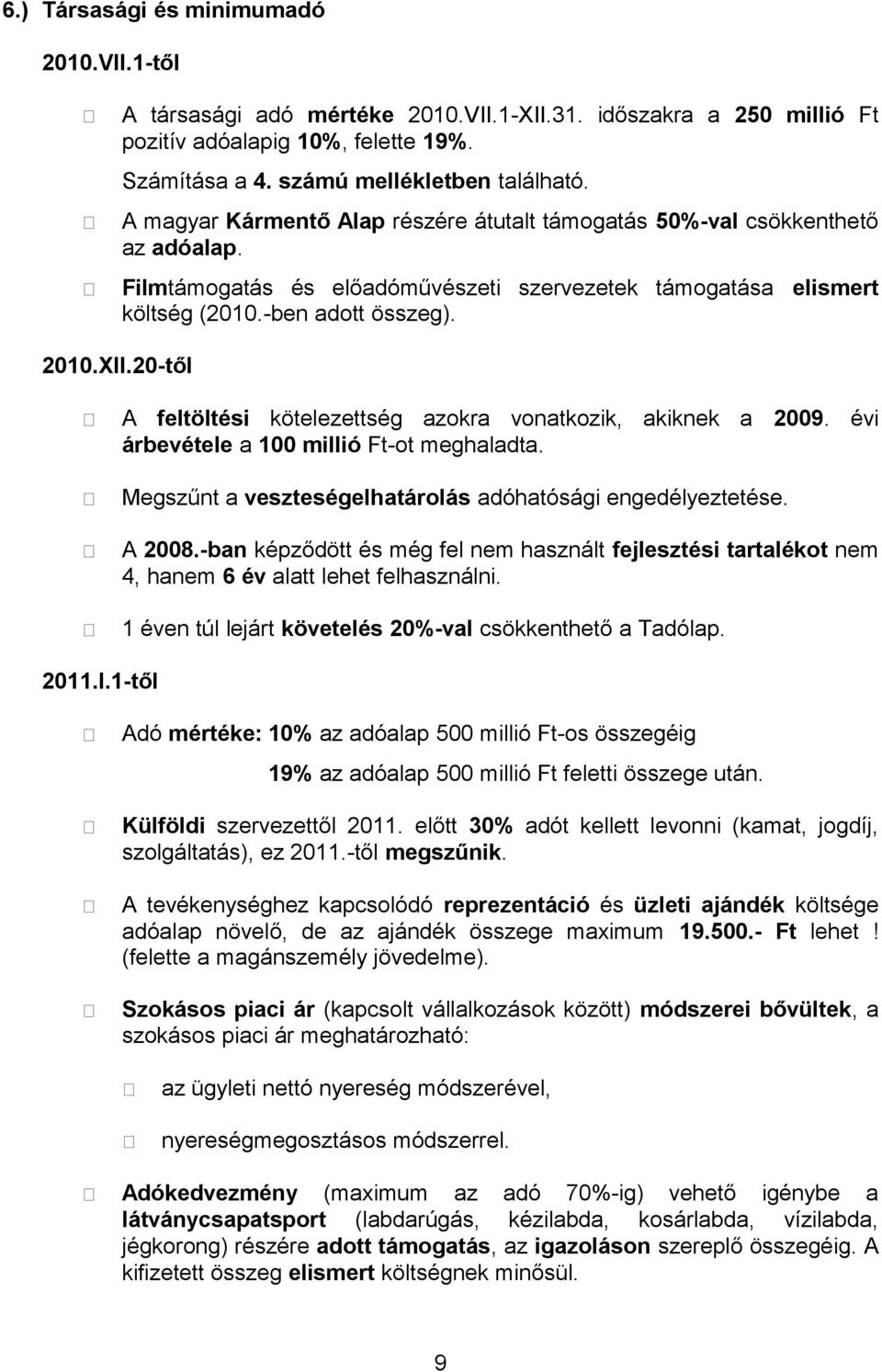 20-től A feltöltési kötelezettség azokra vonatkozik, akiknek a 2009. évi árbevétele a 100 millió Ft-ot meghaladta. Megszűnt a veszteségelhatárolás adóhatósági engedélyeztetése. A 2008.