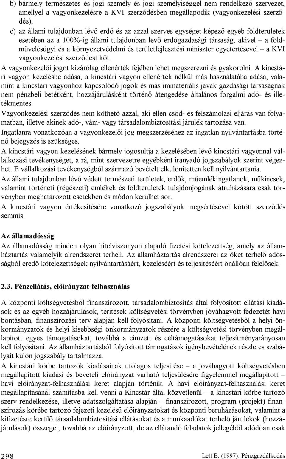 területfejlesztési miniszter egyetértésével a KVI vagyonkezelési szerződést köt. A vagyonkezelői jogot kizárólag ellenérték fejében lehet megszerezni és gyakorolni.