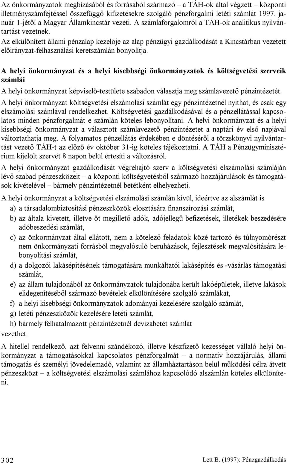 Az elkülönített állami pénzalap kezelője az alap pénzügyi gazdálkodását a Kincstárban vezetett előirányzat-felhasználási keretszámlán bonyolítja.