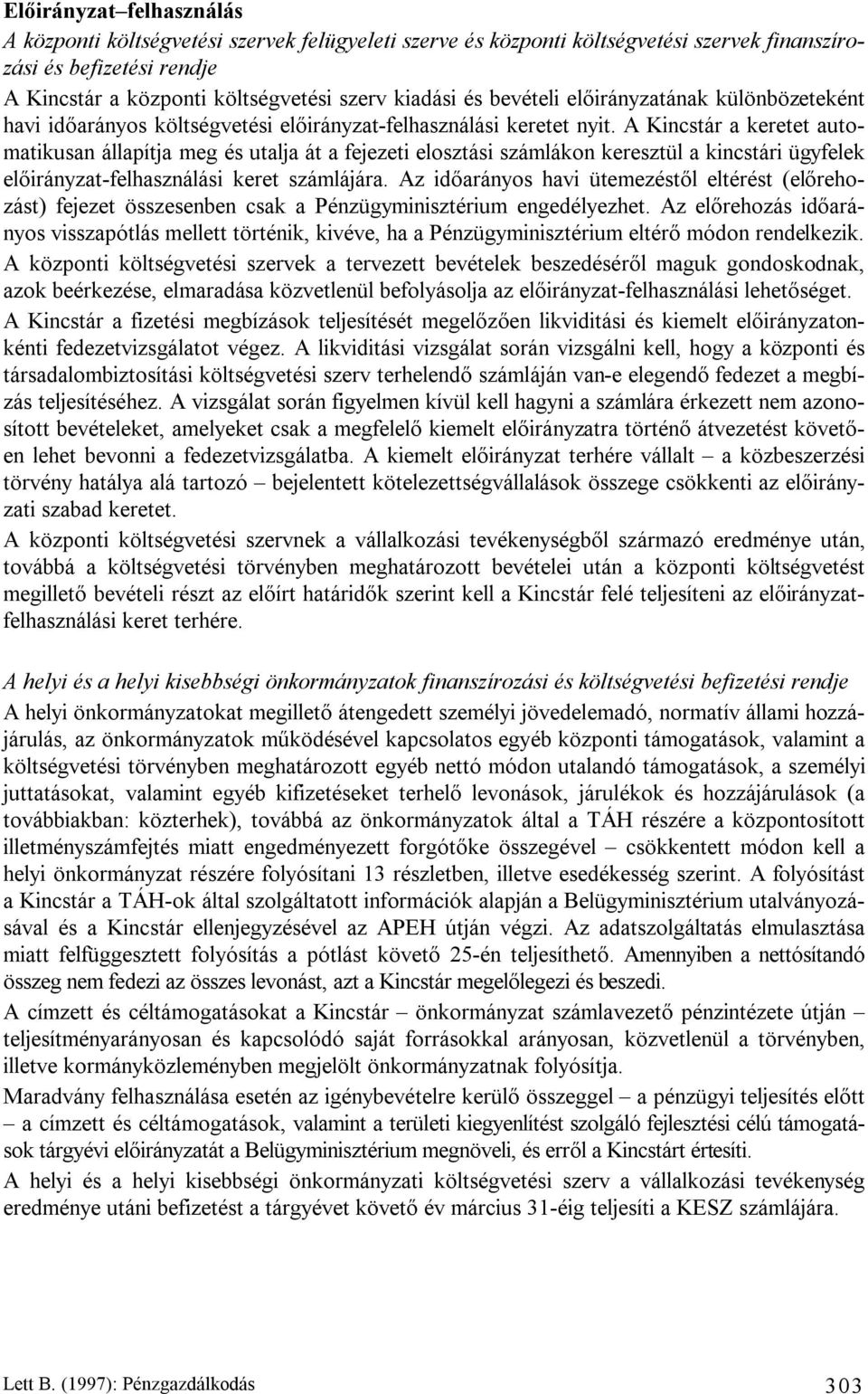 A Kincstár a keretet automatikusan állapítja meg és utalja át a fejezeti elosztási számlákon keresztül a kincstári ügyfelek előirányzat-felhasználási keret számlájára.