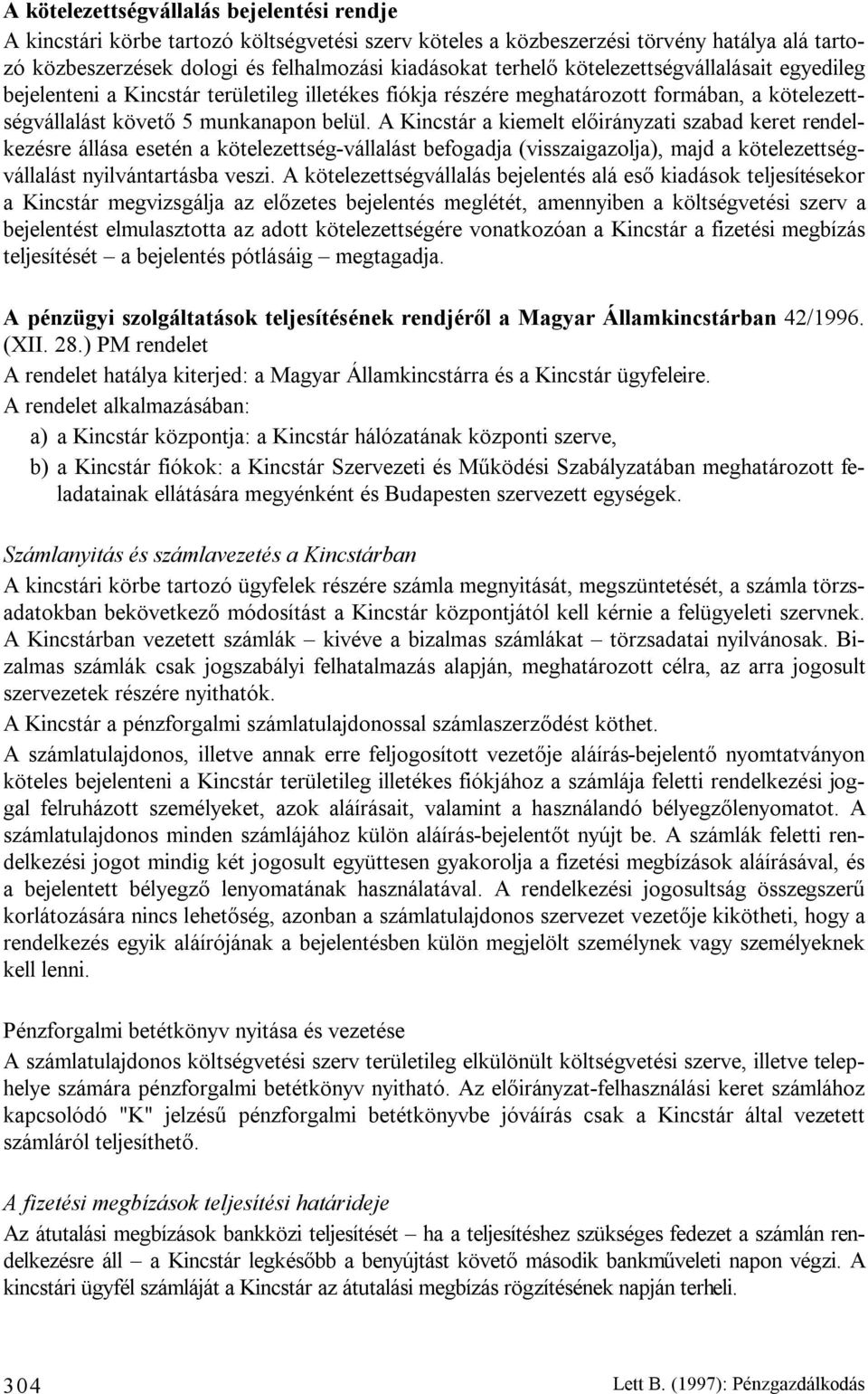 A Kincstár a kiemelt előirányzati szabad keret rendelkezésre állása esetén a kötelezettség-vállalást befogadja (visszaigazolja), majd a kötelezettségvállalást nyilvántartásba veszi.