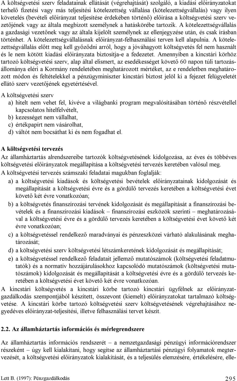 A kötelezettségvállalás a gazdasági vezetőnek vagy az általa kijelölt személynek az ellenjegyzése után, és csak írásban történhet.