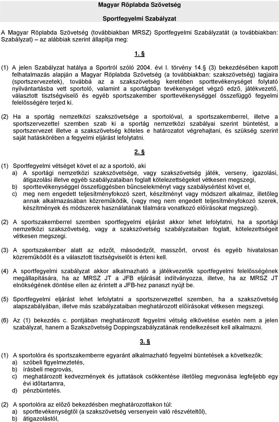 (3) bekezdésében kapott felhatalmazás alapján a Magyar Röplabda Szövetség (a továbbiakban: szakszövetség) tagjaira (sportszervezetek), továbbá az a szakszövetség keretében sporttevékenységet folytató